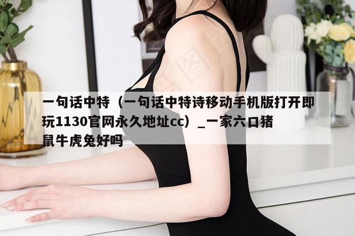 一句话中特(一句话中特诗移动手机版打开即玩1130官网永久地址cc)_一家六口猪鼠牛虎兔好吗